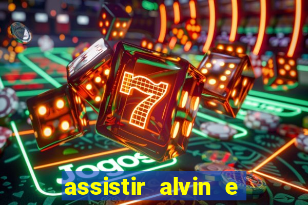 assistir alvin e os esquilos